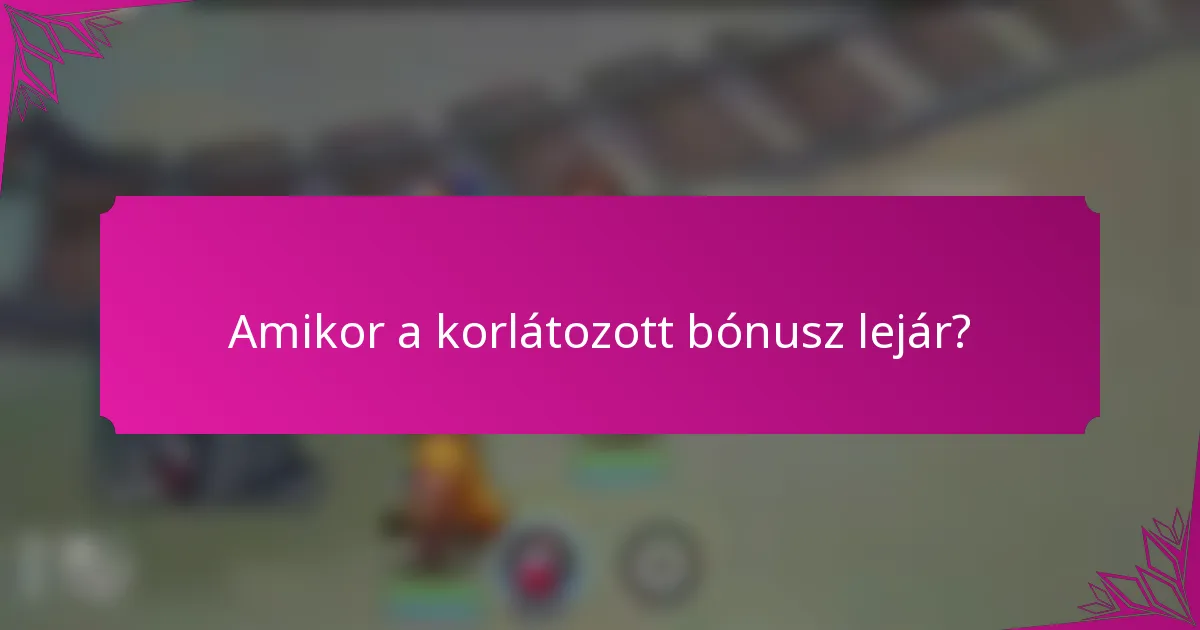 Amikor a korlátozott bónusz lejár?