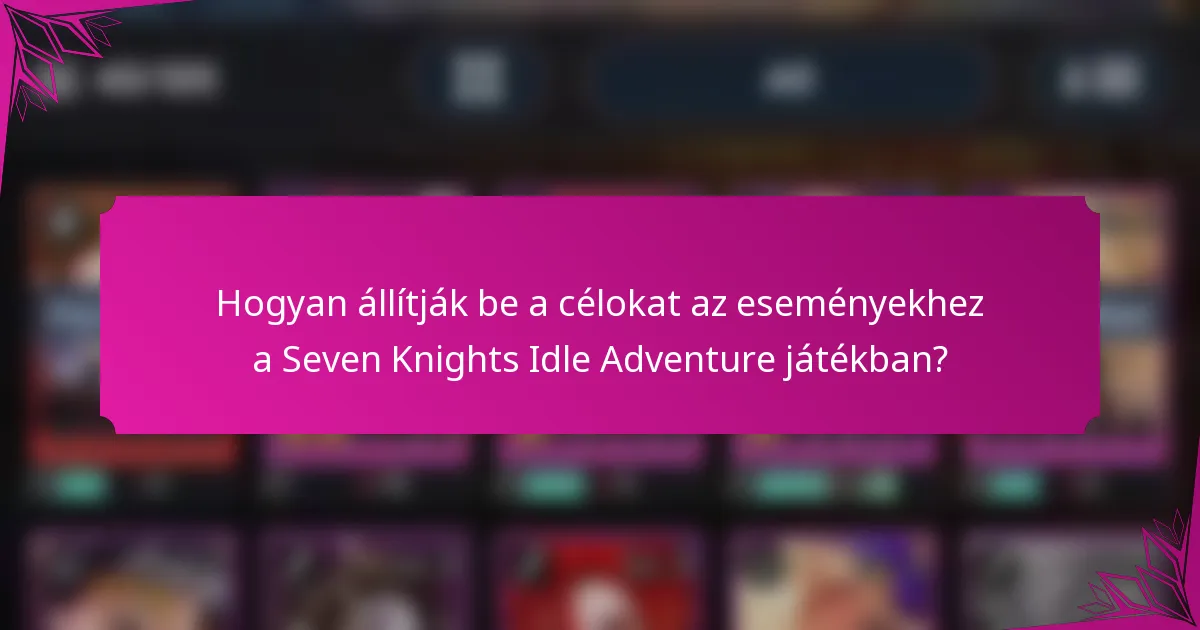 Hogyan állítják be a célokat az eseményekhez a Seven Knights Idle Adventure játékban?