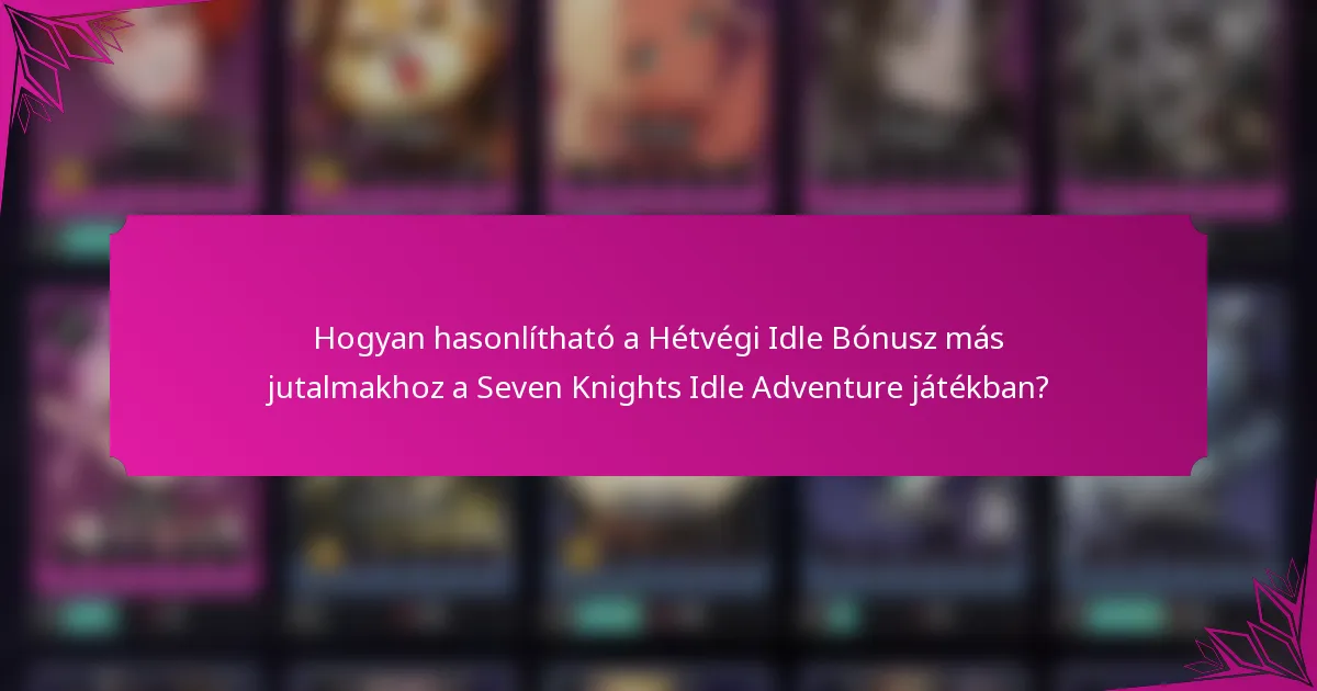 Hogyan hasonlítható a Hétvégi Idle Bónusz más jutalmakhoz a Seven Knights Idle Adventure játékban?