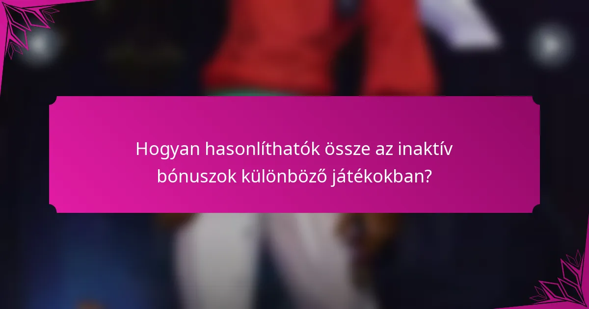 Hogyan hasonlíthatók össze az inaktív bónuszok különböző játékokban?