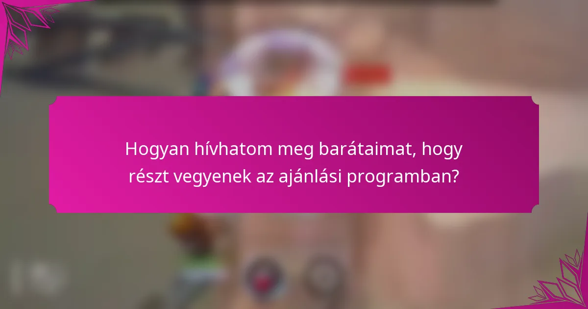 Hogyan hívhatom meg barátaimat, hogy részt vegyenek az ajánlási programban?