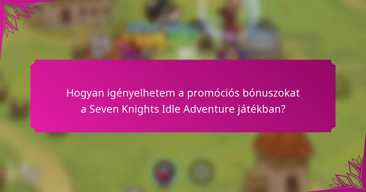 Hogyan igényelhetem a promóciós bónuszokat a Seven Knights Idle Adventure játékban?