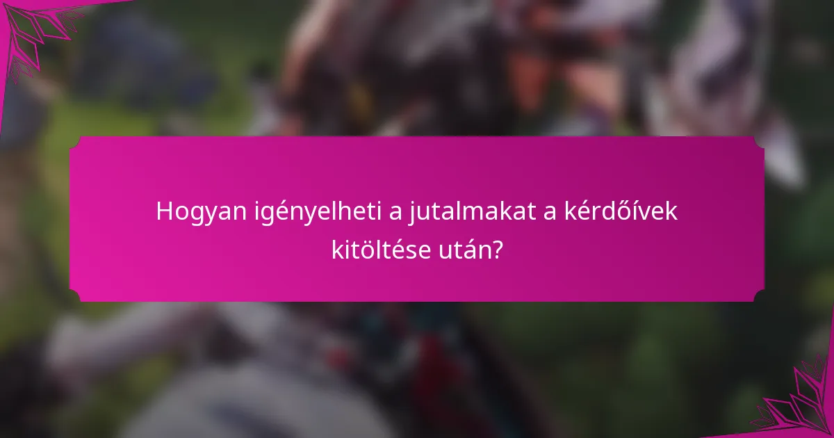 Hogyan igényelheti a jutalmakat a kérdőívek kitöltése után?