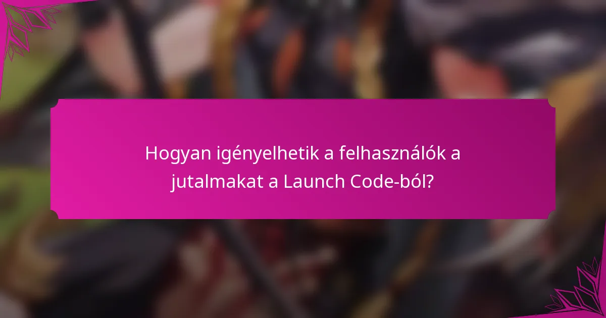 Hogyan igényelhetik a felhasználók a jutalmakat a Launch Code-ból?