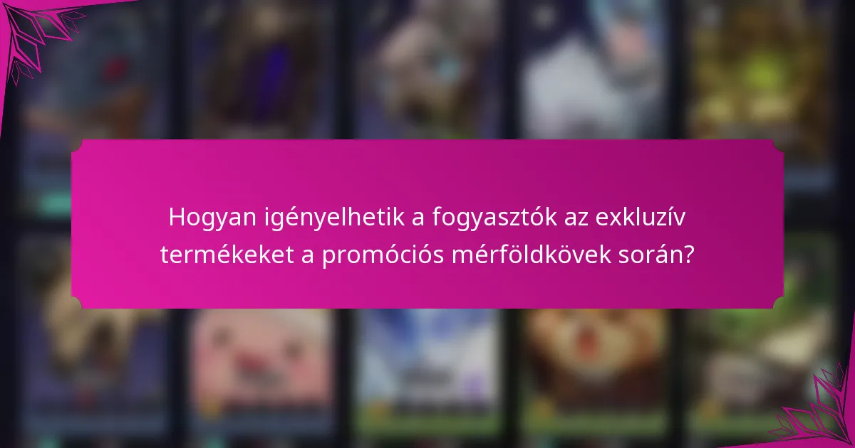 Hogyan igényelhetik a fogyasztók az exkluzív termékeket a promóciós mérföldkövek során?