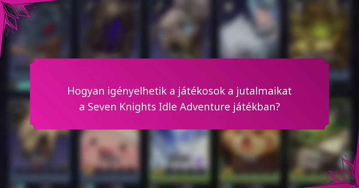 Hogyan igényelhetik a játékosok a jutalmaikat a Seven Knights Idle Adventure játékban?