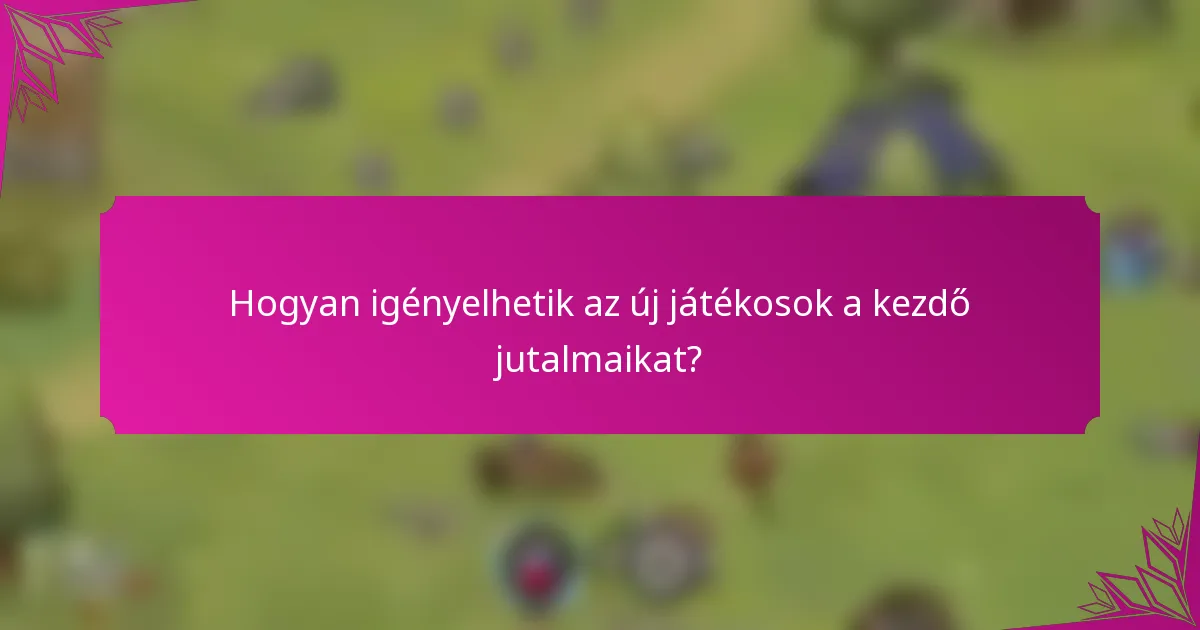 Hogyan igényelhetik az új játékosok a kezdő jutalmaikat?