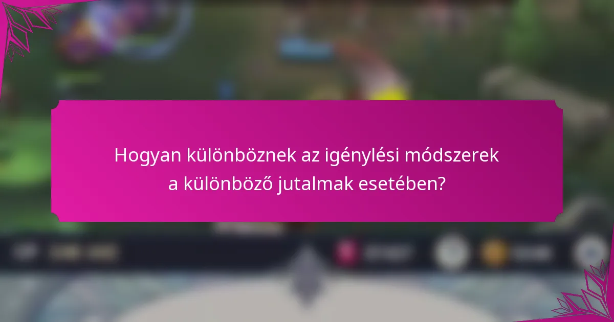 Hogyan különböznek az igénylési módszerek a különböző jutalmak esetében?