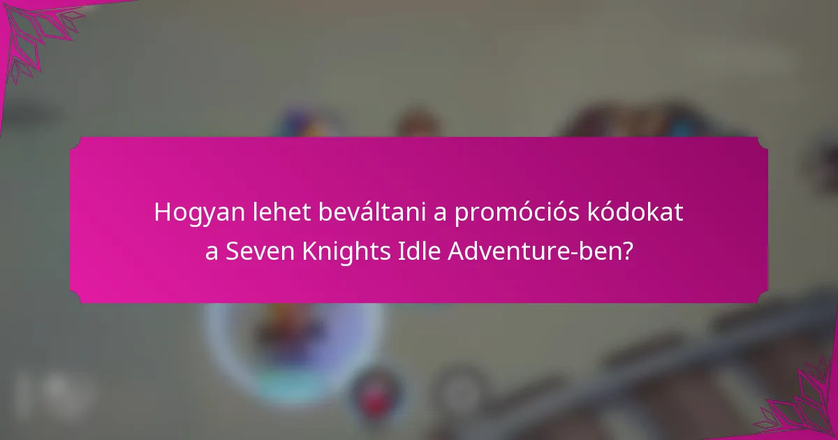Hogyan lehet beváltani a promóciós kódokat a Seven Knights Idle Adventure-ben?