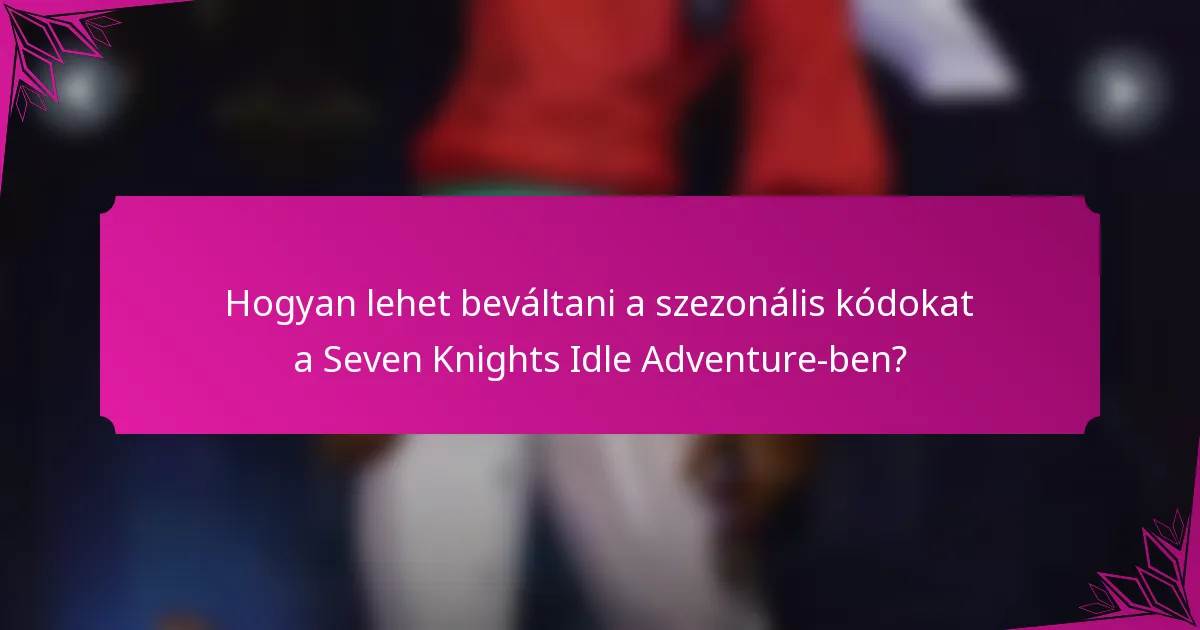 Hogyan lehet beváltani a szezonális kódokat a Seven Knights Idle Adventure-ben?