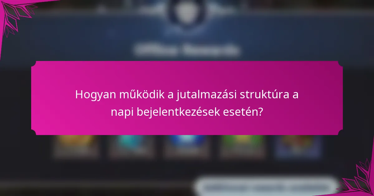 Hogyan működik a jutalmazási struktúra a napi bejelentkezések esetén?