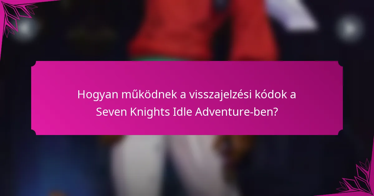 Hogyan működnek a visszajelzési kódok a Seven Knights Idle Adventure-ben?