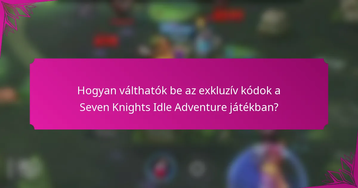 Hogyan válthatók be az exkluzív kódok a Seven Knights Idle Adventure játékban?