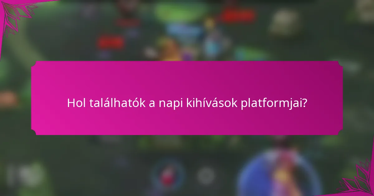 Hol találhatók a napi kihívások platformjai?