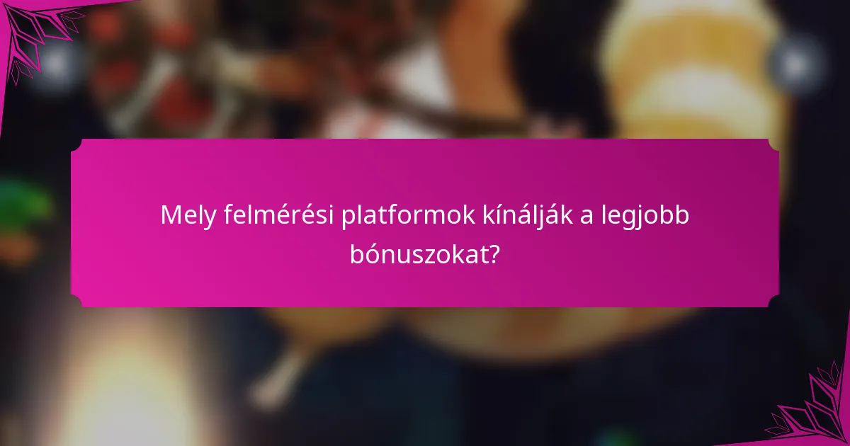 Mely felmérési platformok kínálják a legjobb bónuszokat?