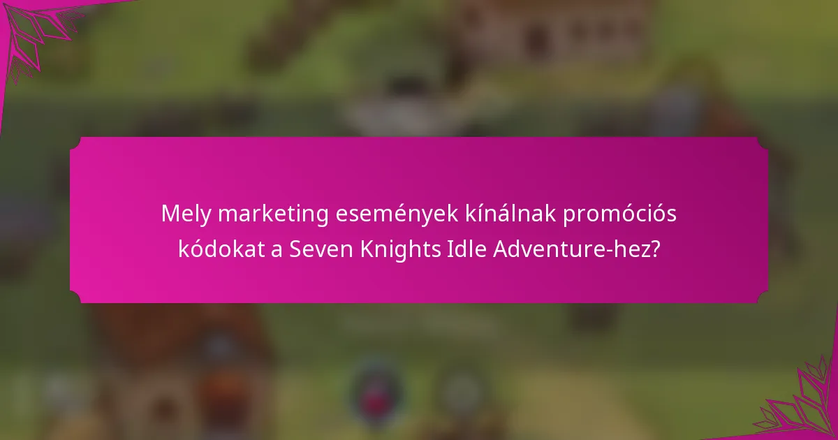 Mely marketing események kínálnak promóciós kódokat a Seven Knights Idle Adventure-hez?