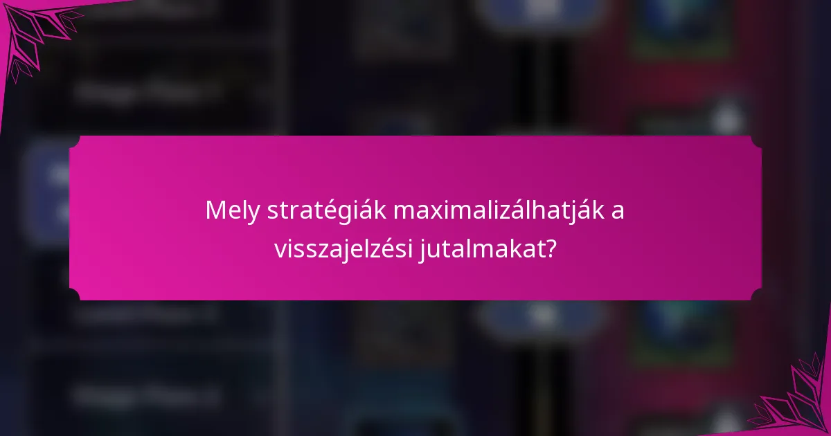 Mely stratégiák maximalizálhatják a visszajelzési jutalmakat?
