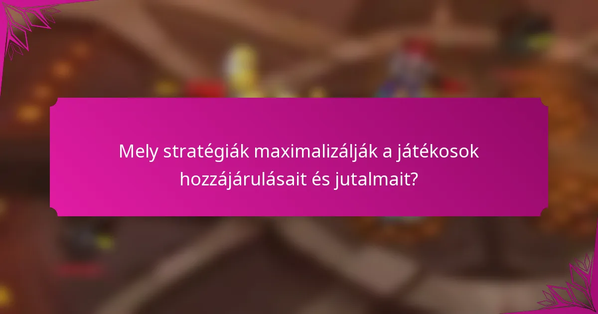 Mely stratégiák maximalizálják a játékosok hozzájárulásait és jutalmait?