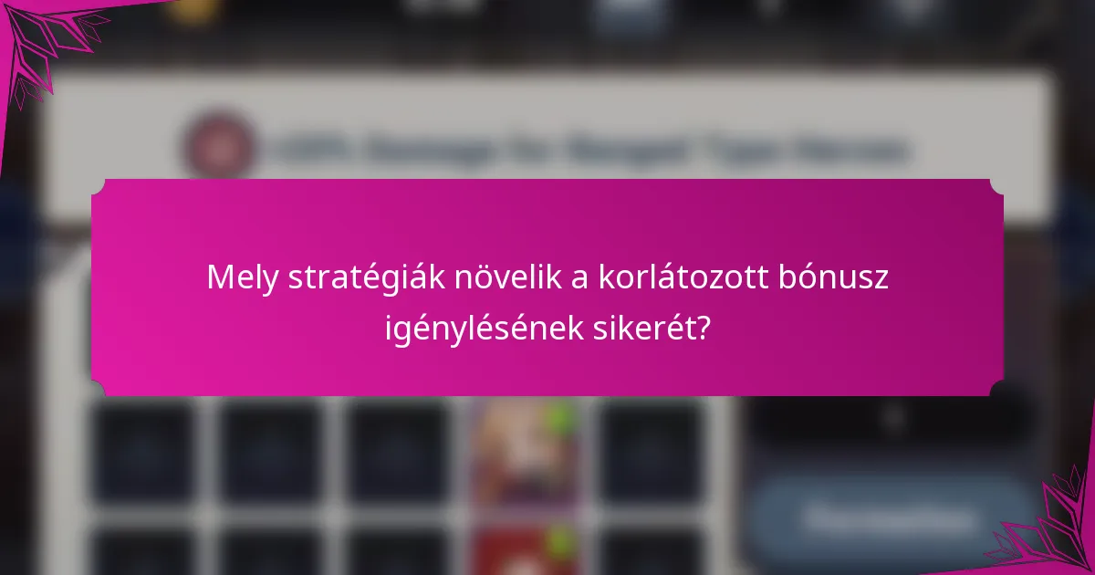 Mely stratégiák növelik a korlátozott bónusz igénylésének sikerét?