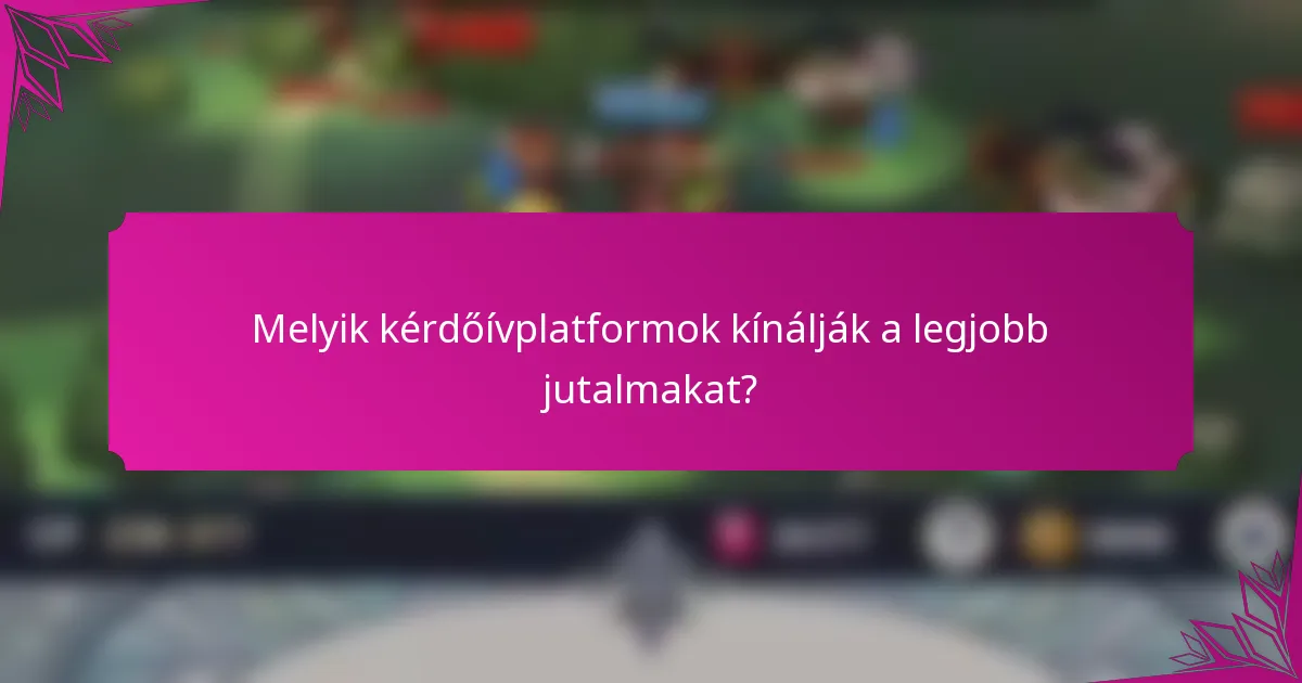 Melyik kérdőívplatformok kínálják a legjobb jutalmakat?