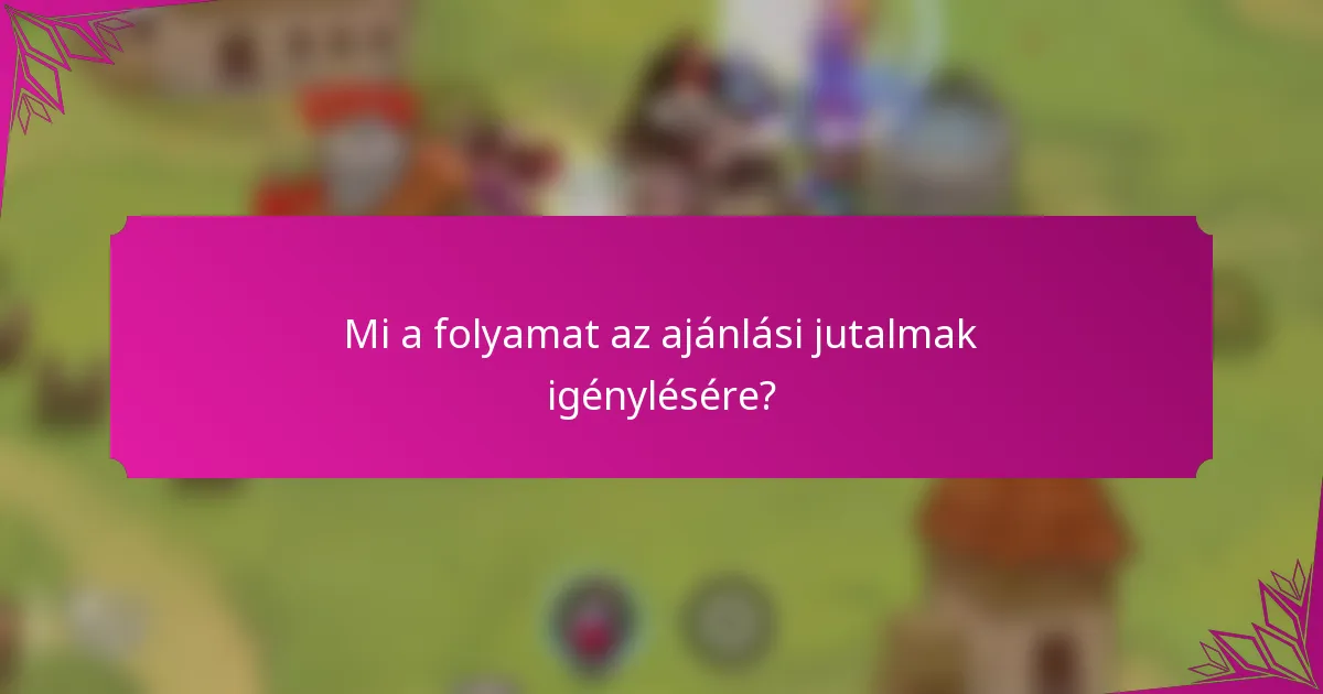 Mi a folyamat az ajánlási jutalmak igénylésére?