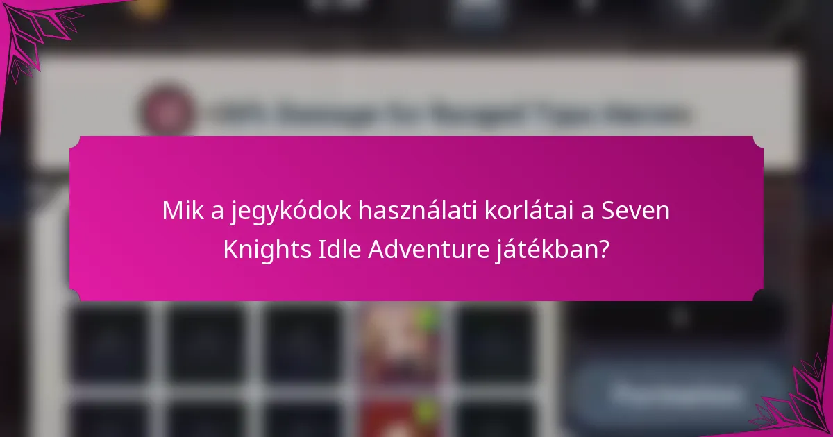 Mik a jegykódok használati korlátai a Seven Knights Idle Adventure játékban?