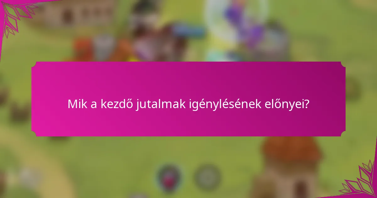 Mik a kezdő jutalmak igénylésének előnyei?