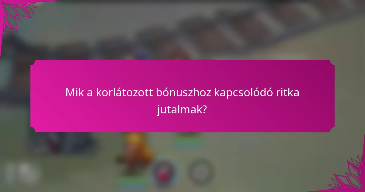 Mik a korlátozott bónuszhoz kapcsolódó ritka jutalmak?