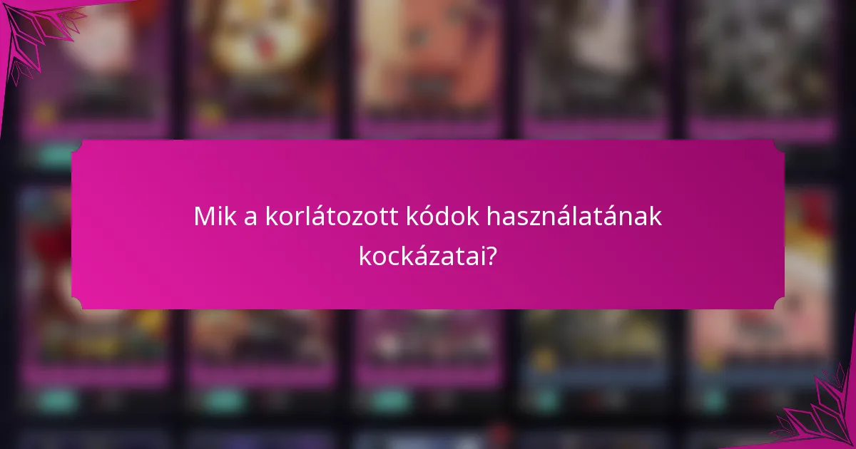 Mik a korlátozott kódok használatának kockázatai?