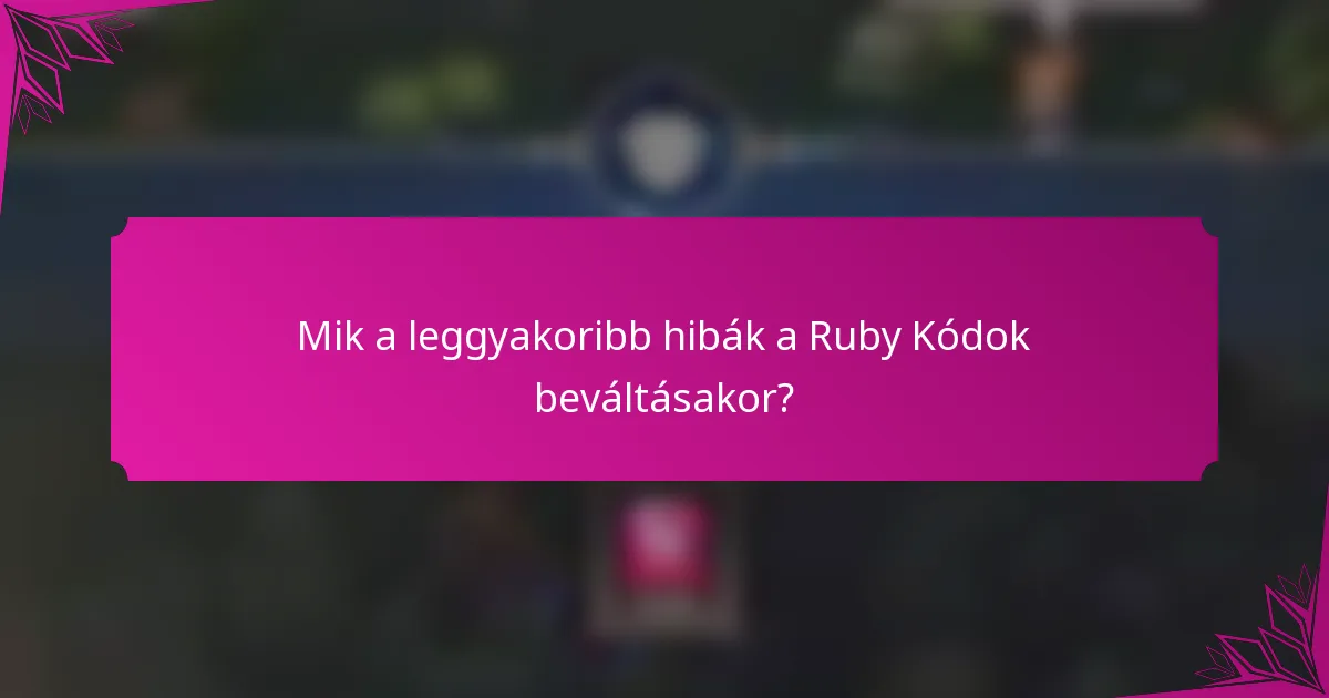 Mik a leggyakoribb hibák a Ruby Kódok beváltásakor?