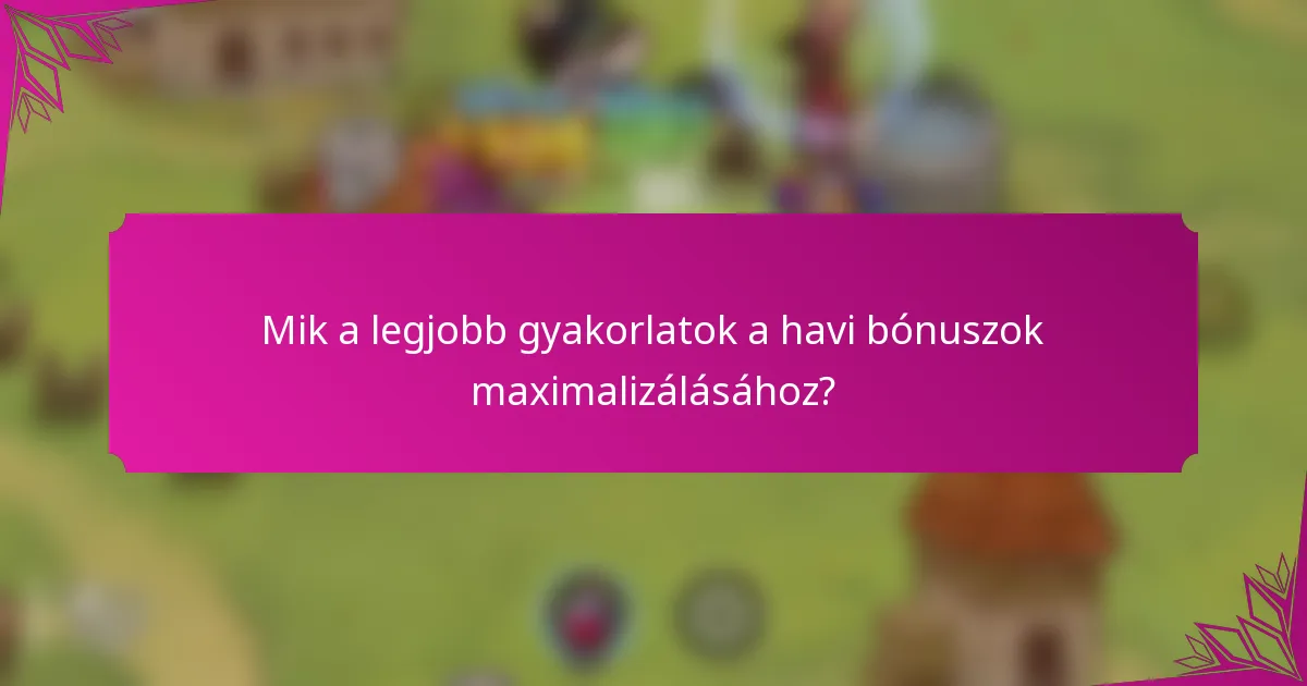 Mik a legjobb gyakorlatok a havi bónuszok maximalizálásához?