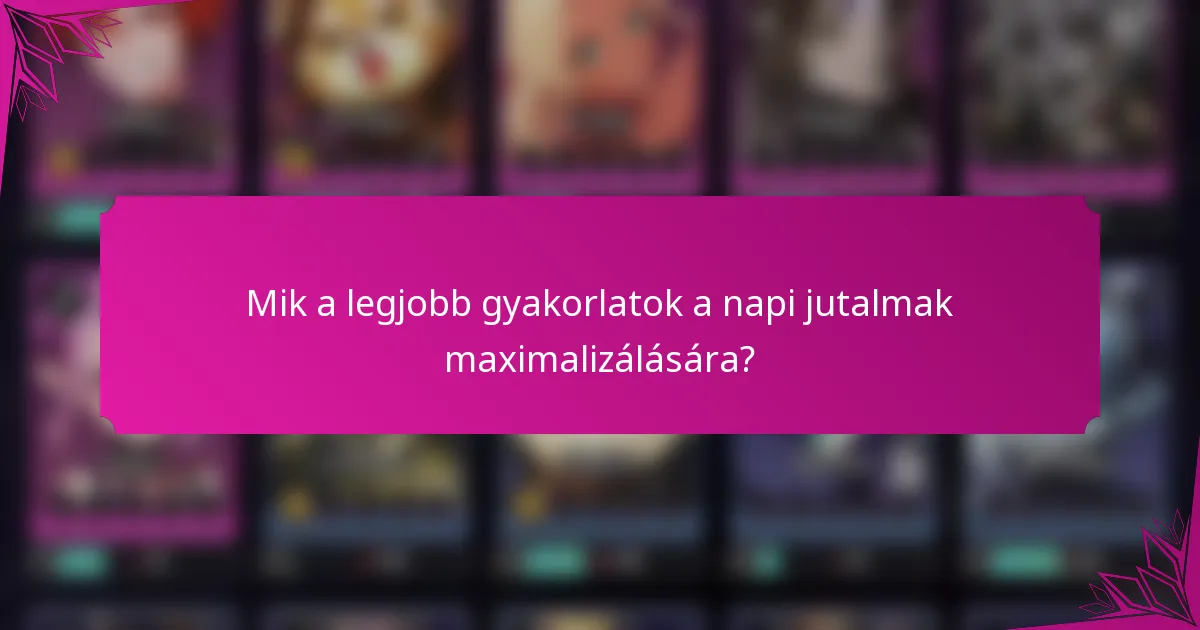 Mik a legjobb gyakorlatok a napi jutalmak maximalizálására?