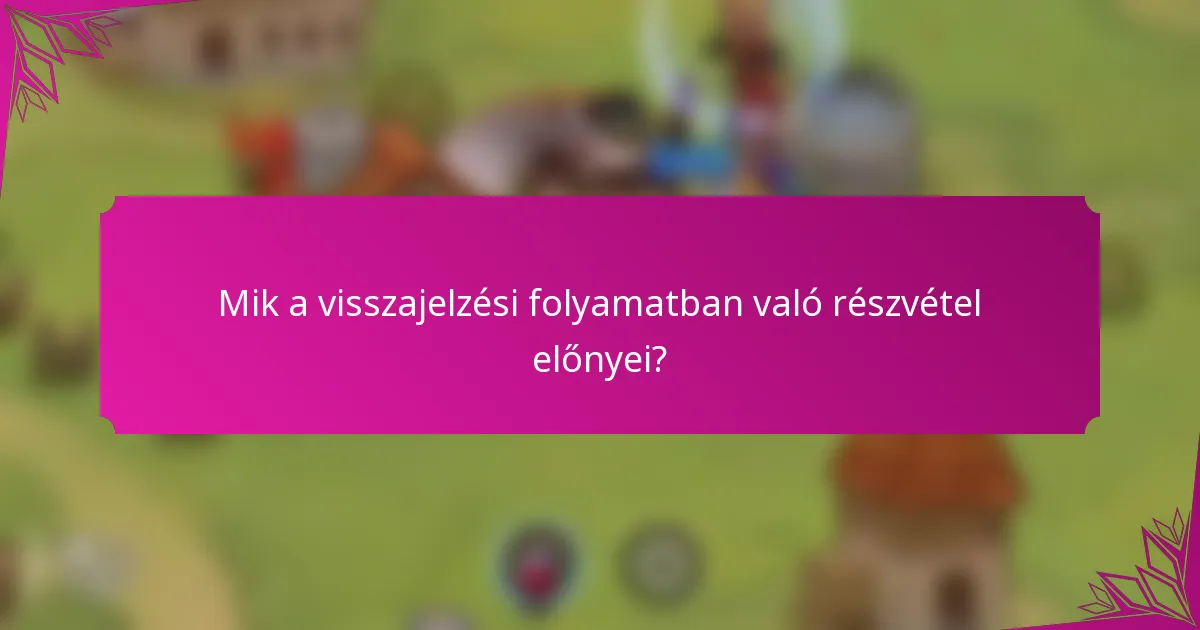 Mik a visszajelzési folyamatban való részvétel előnyei?