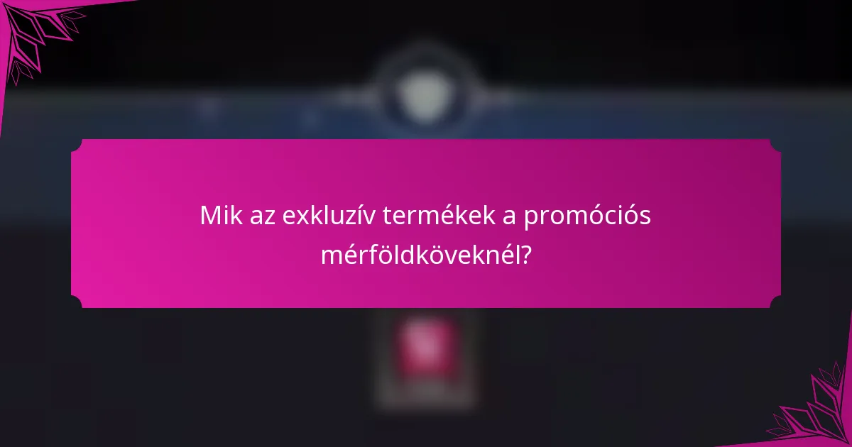 Mik az exkluzív termékek a promóciós mérföldköveknél?