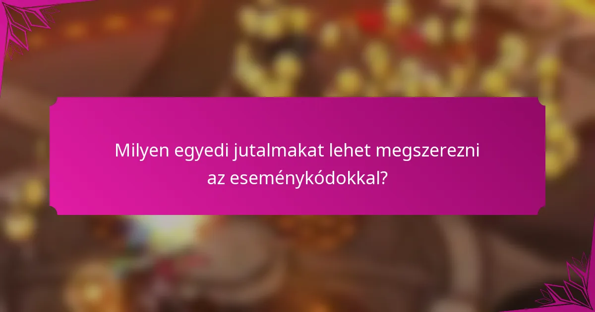 Milyen egyedi jutalmakat lehet megszerezni az eseménykódokkal?