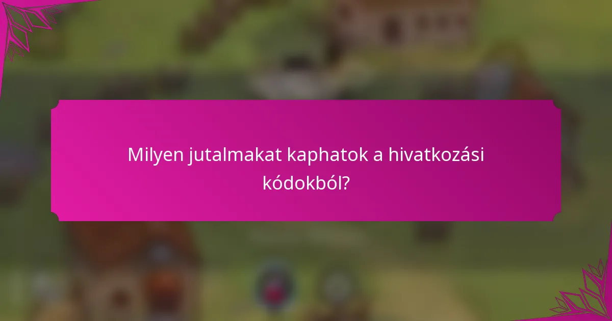 Milyen jutalmakat kaphatok a hivatkozási kódokból?