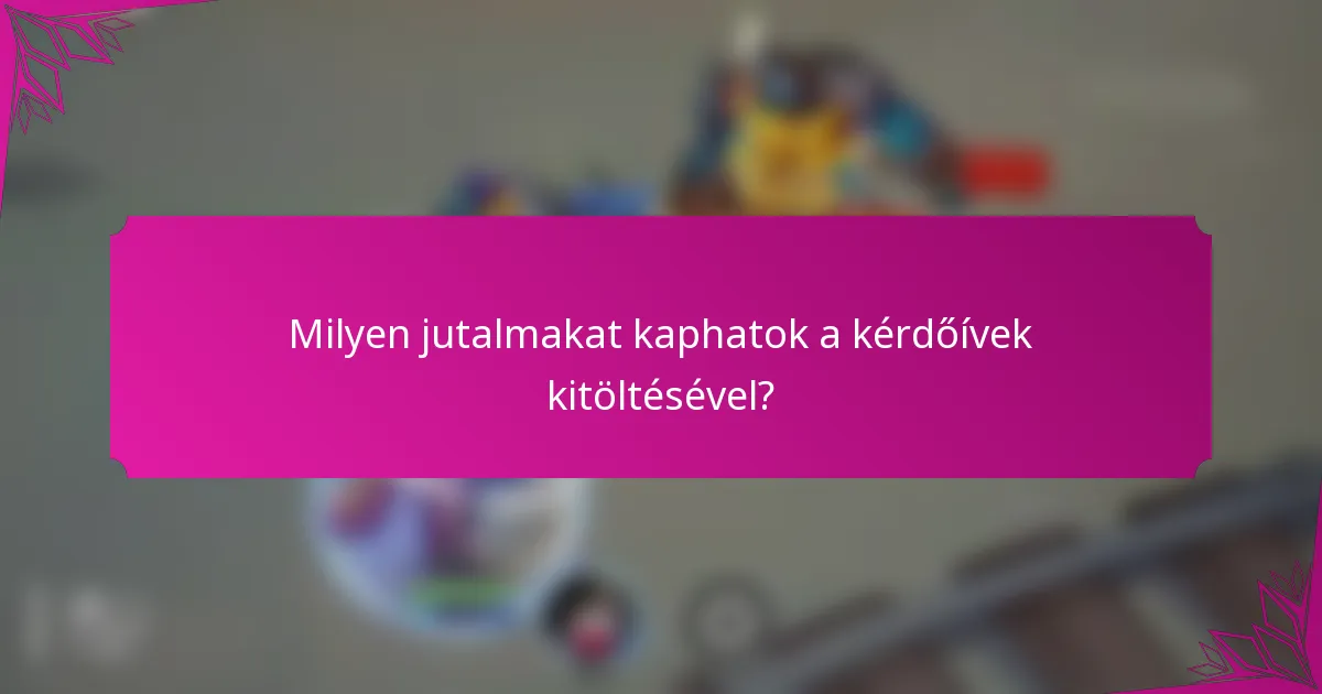 Milyen jutalmakat kaphatok a kérdőívek kitöltésével?