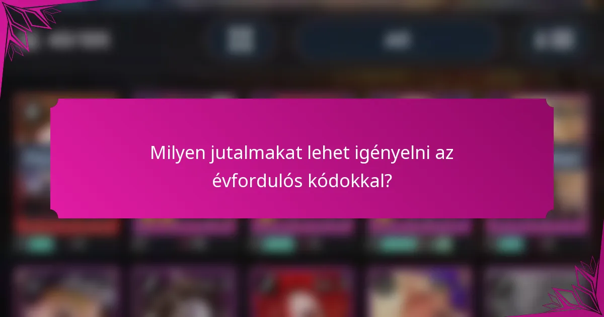 Milyen jutalmakat lehet igényelni az évfordulós kódokkal?