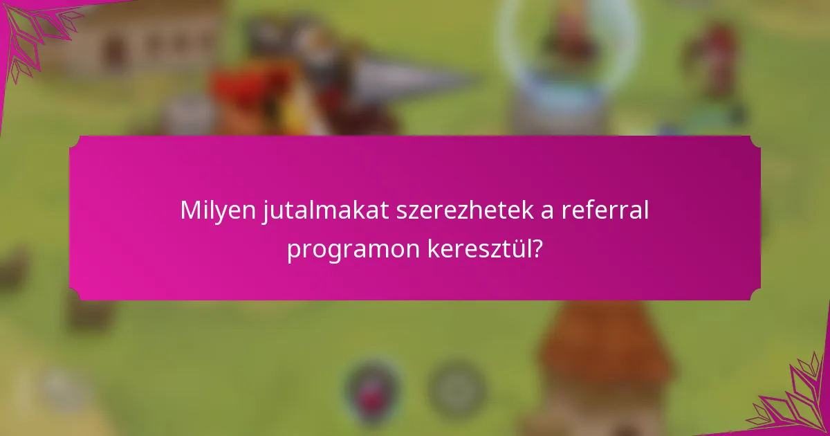 Milyen jutalmakat szerezhetek a referral programon keresztül?