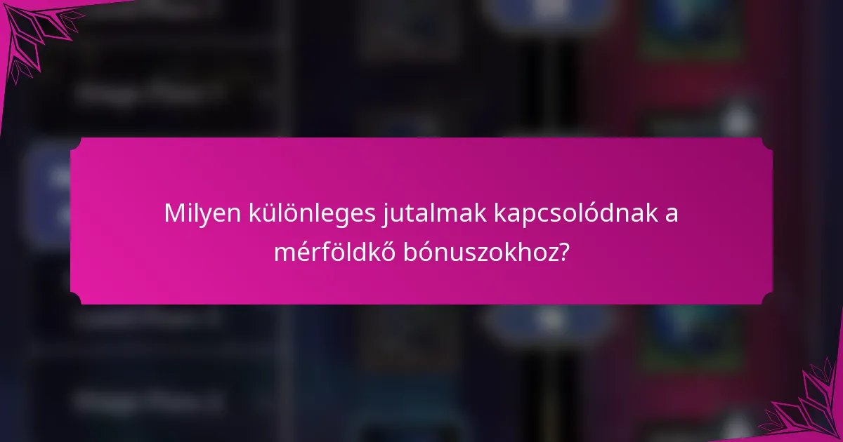 Milyen különleges jutalmak kapcsolódnak a mérföldkő bónuszokhoz?