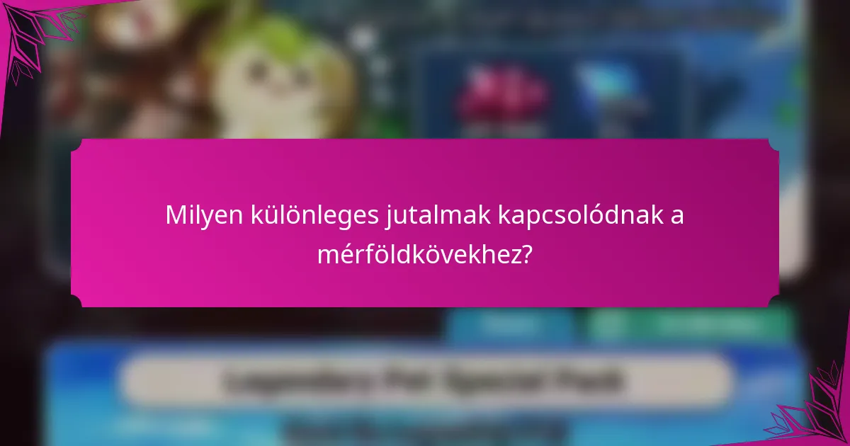 Milyen különleges jutalmak kapcsolódnak a mérföldkövekhez?