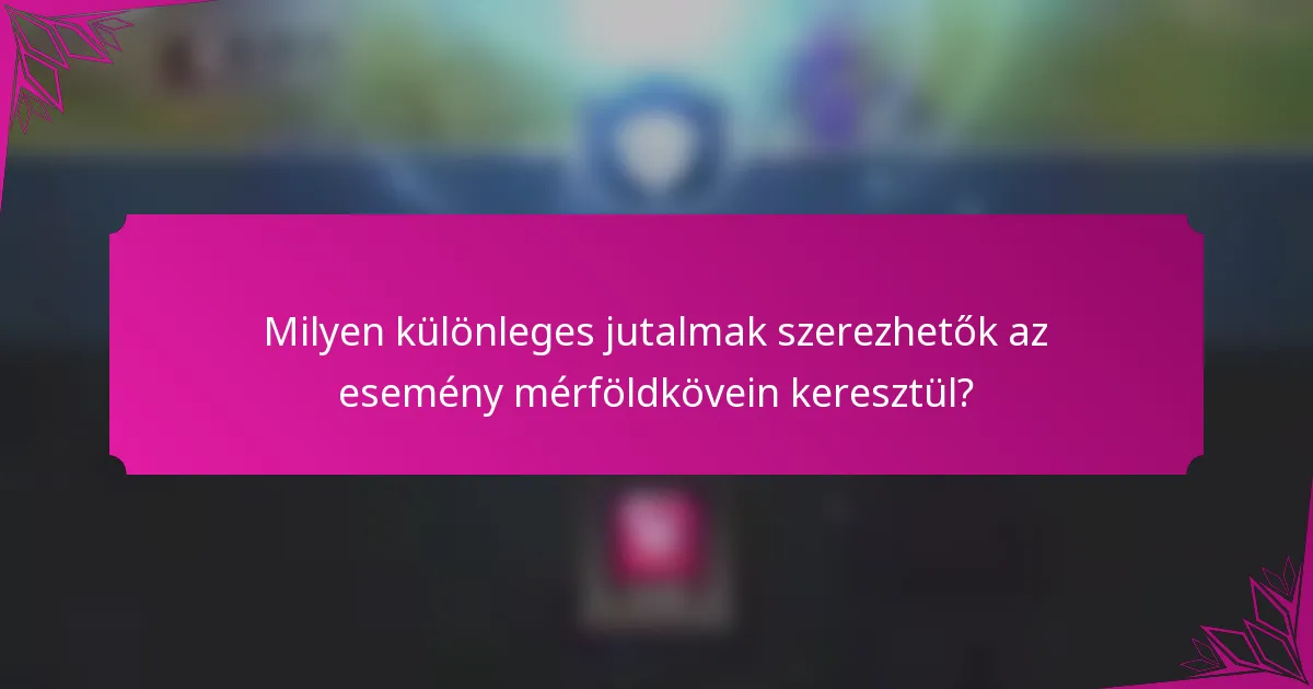 Milyen különleges jutalmak szerezhetők az esemény mérföldkövein keresztül?