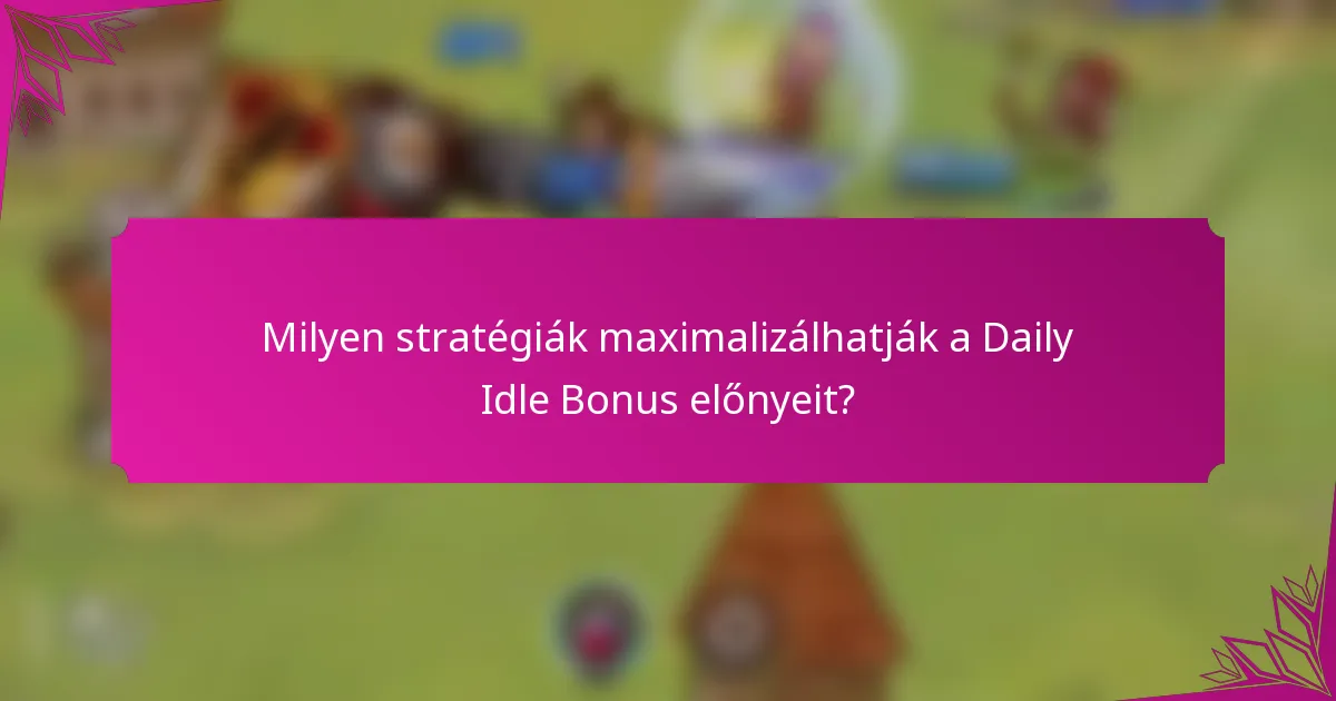 Milyen stratégiák maximalizálhatják a Daily Idle Bonus előnyeit?