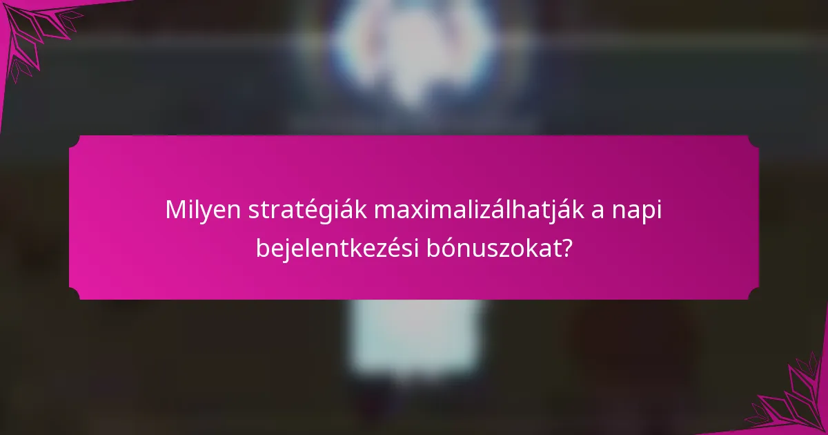Milyen stratégiák maximalizálhatják a napi bejelentkezési bónuszokat?