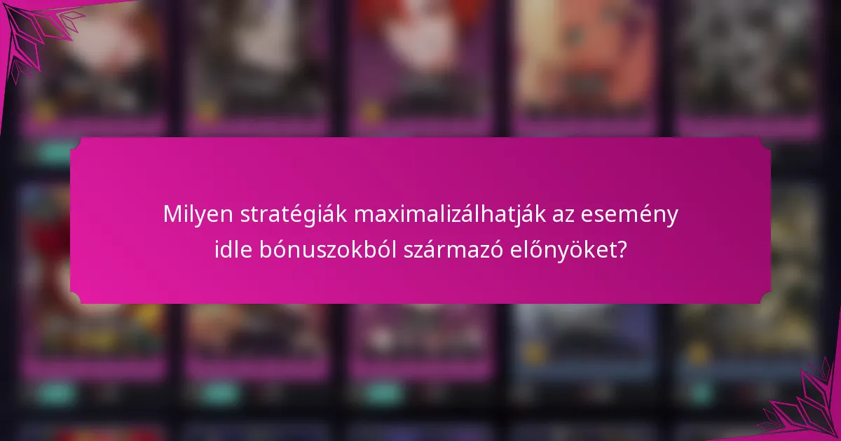 Milyen stratégiák maximalizálhatják az esemény idle bónuszokból származó előnyöket?