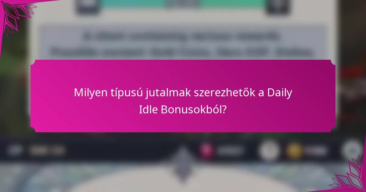 Milyen típusú jutalmak szerezhetők a Daily Idle Bonusokból?