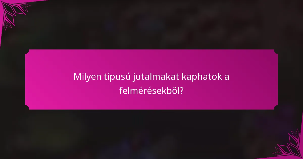 Milyen típusú jutalmakat kaphatok a felmérésekből?