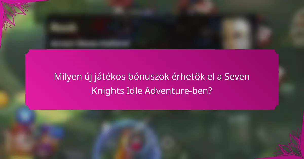Milyen új játékos bónuszok érhetők el a Seven Knights Idle Adventure-ben?